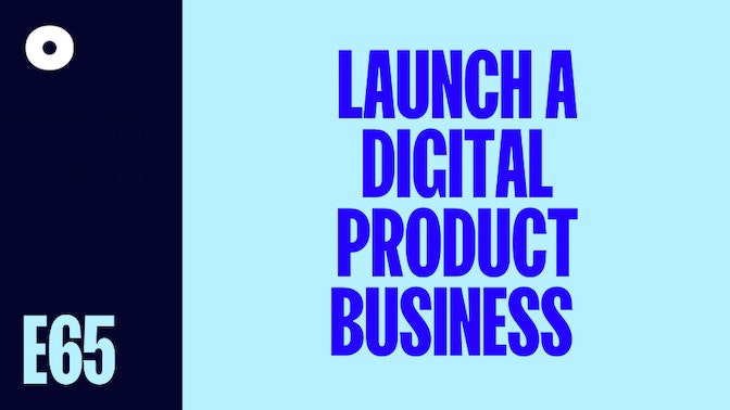 How To Launch Your Digital Product Business 